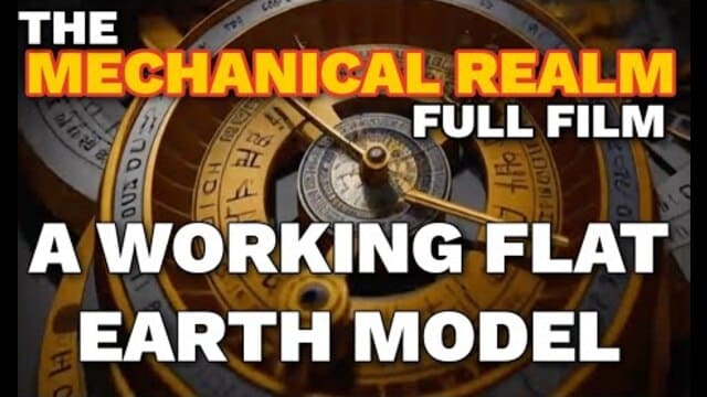 The Mechanical Realm Flat Earth Documentary A Working FE Model